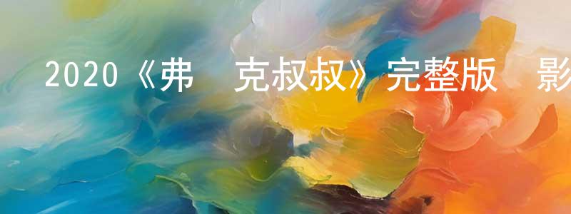 曾彬彬發布2020《弗蘭克叔叔》完整版電影/在線觀看/百度云-美劇天堂